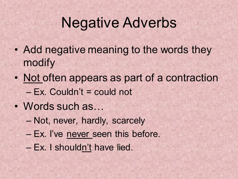 Negative Adverbs Add negative meaning to the words they modify Not often appears as part of a contraction –Ex.