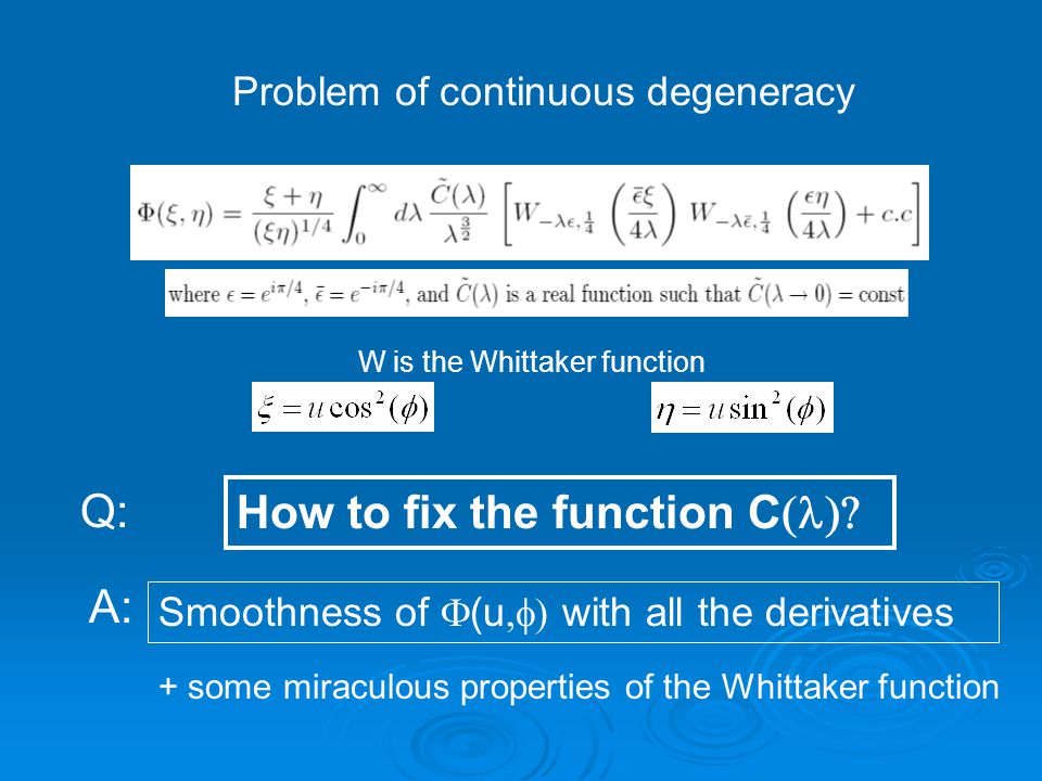 Problem of continuous degeneracy W is the Whittaker function How to fix the function C  Q: A: Smoothness of  (u  with all the derivatives + some miraculous properties of the Whittaker function
