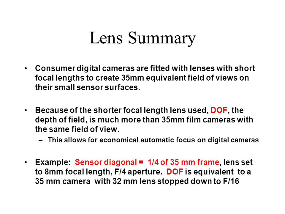 Lens Summary Consumer digital cameras are fitted with lenses with short focal lengths to create 35mm equivalent field of views on their small sensor surfaces.