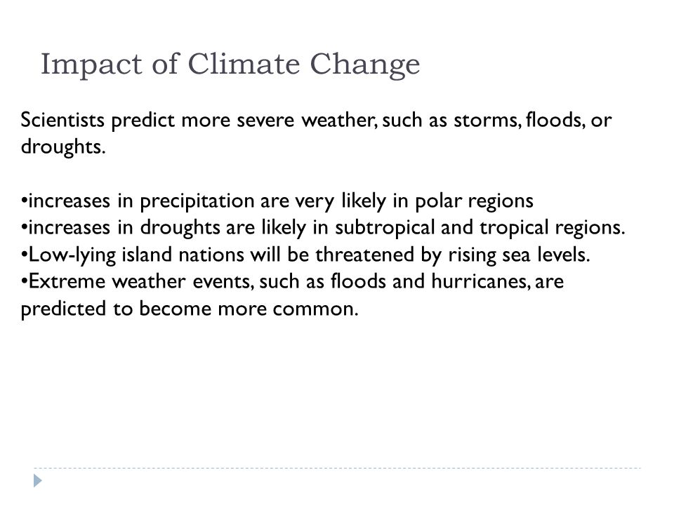 Scientists predict more severe weather, such as storms, floods, or droughts.