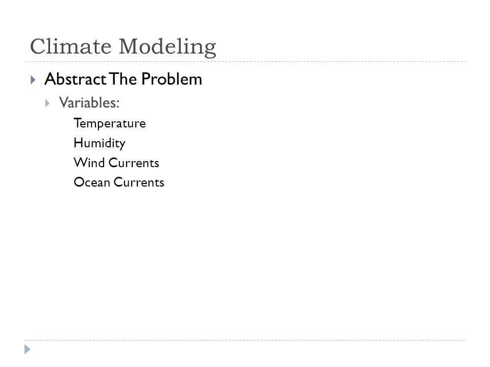 Climate Modeling  Abstract The Problem  Variables: Temperature Humidity Wind Currents Ocean Currents