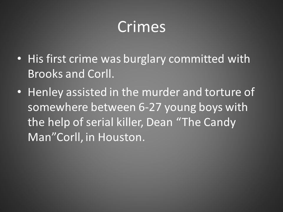 Crimes His first crime was burglary committed with Brooks and Corll.