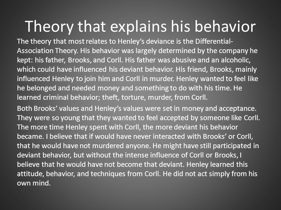 Theory that explains his behavior The theory that most relates to Henley’s deviance is the Differential- Association Theory.