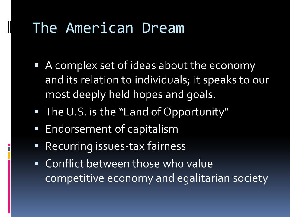 The American Dream  A complex set of ideas about the economy and its relation to individuals; it speaks to our most deeply held hopes and goals.