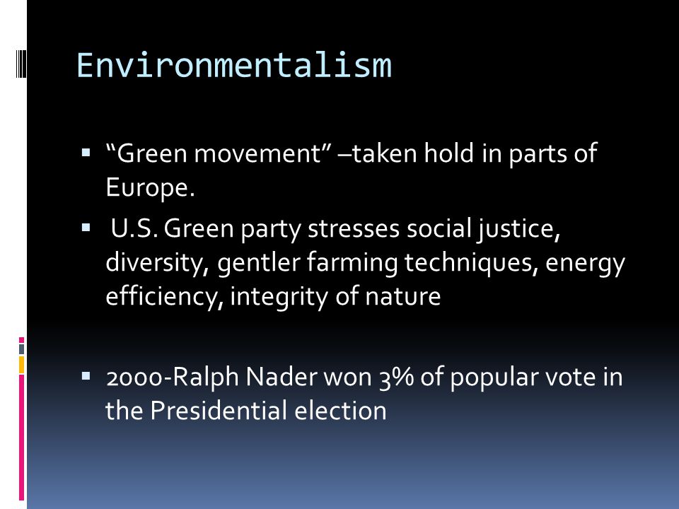 Environmentalism  Green movement –taken hold in parts of Europe.