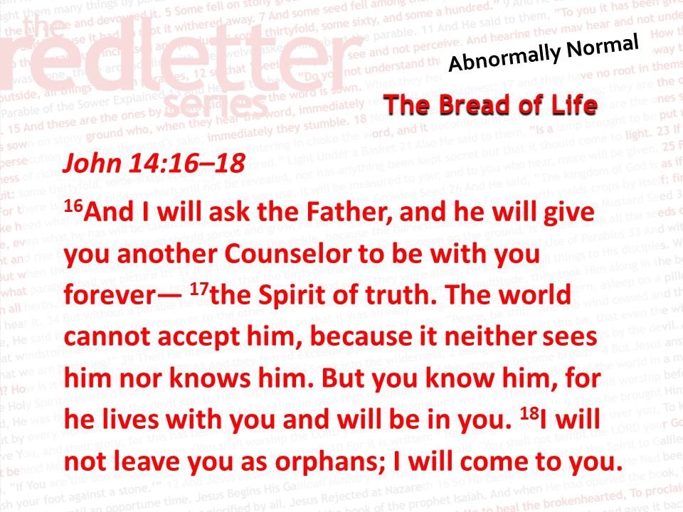 The Bread of Life John 14:16–18 16 And I will ask the Father, and he will give you another Counselor to be with you forever— 17 the Spirit of truth.
