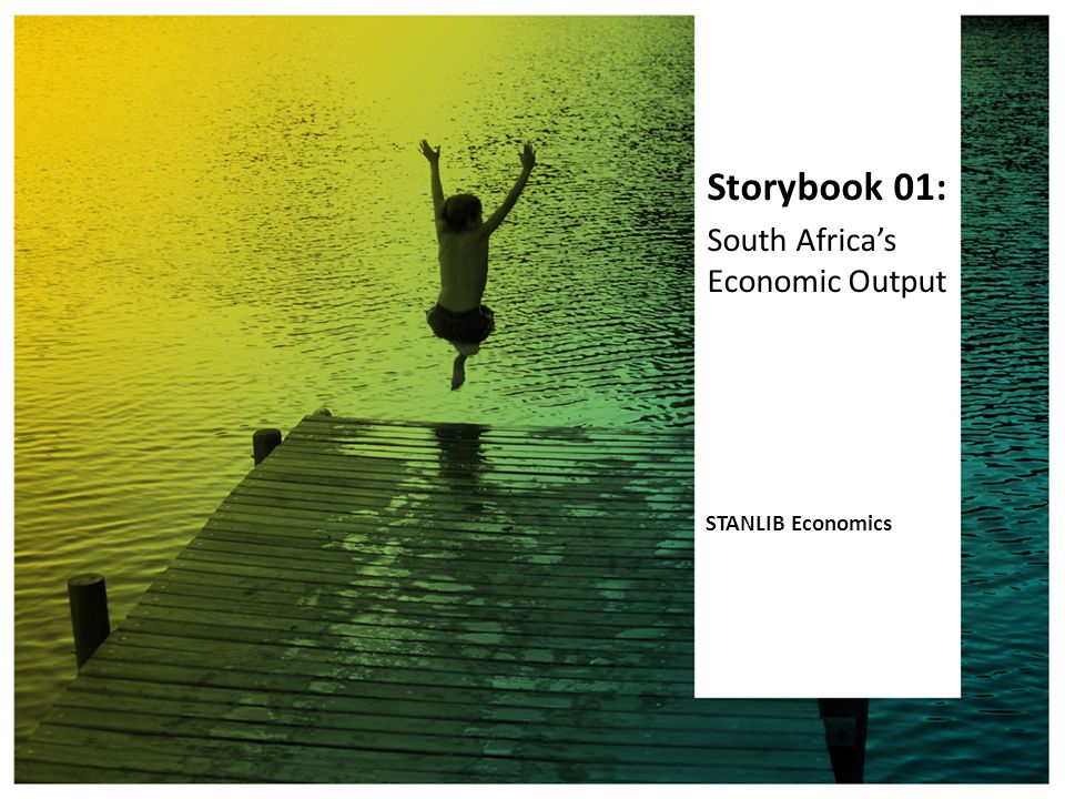 Storybook 01: South Africa’s Economic Output STANLIB Economics