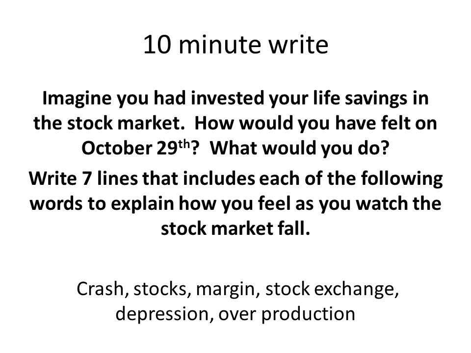 10 minute write Imagine you had invested your life savings in the stock market.