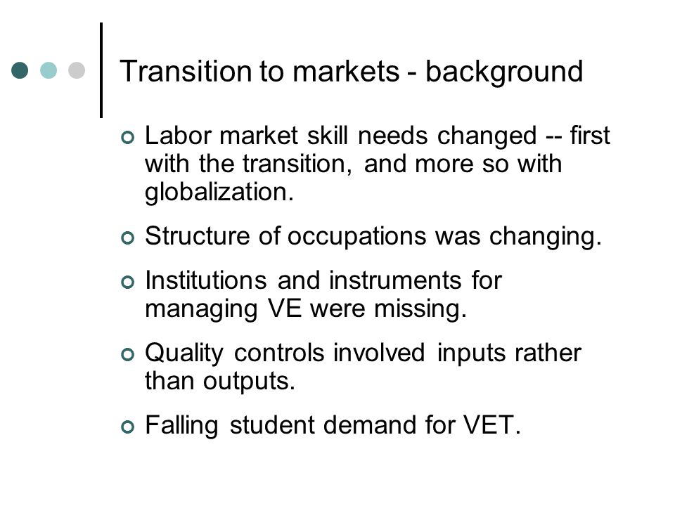 Transition to markets - background Labor market skill needs changed -- first with the transition, and more so with globalization.