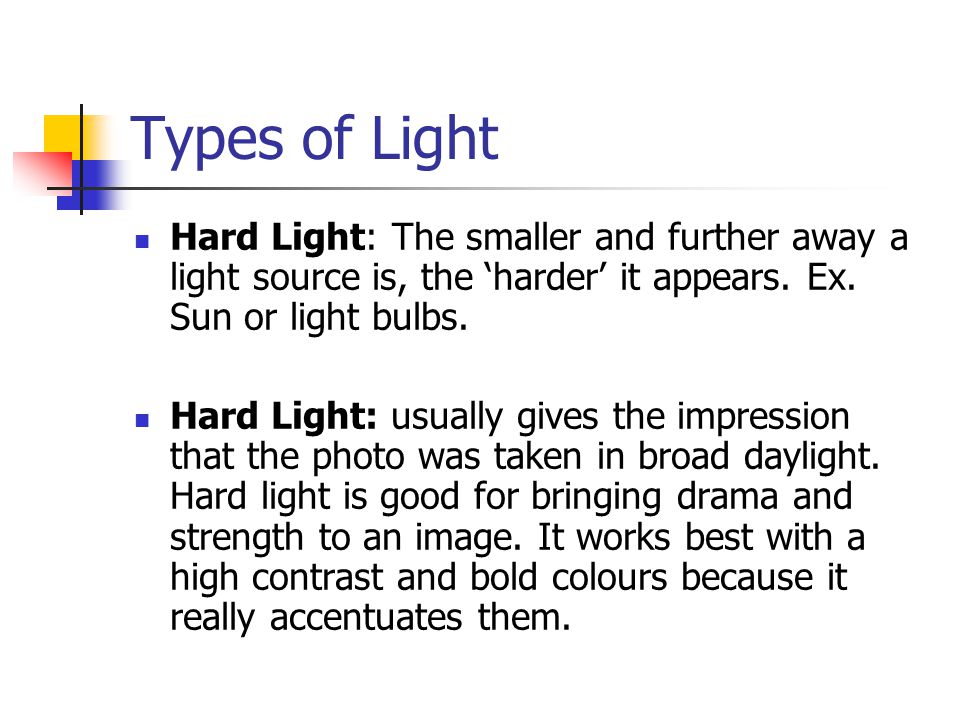 Types of Light Artificial Light: Light from a man-made source, usually restricted to studio photo lamp and domestic lighting.