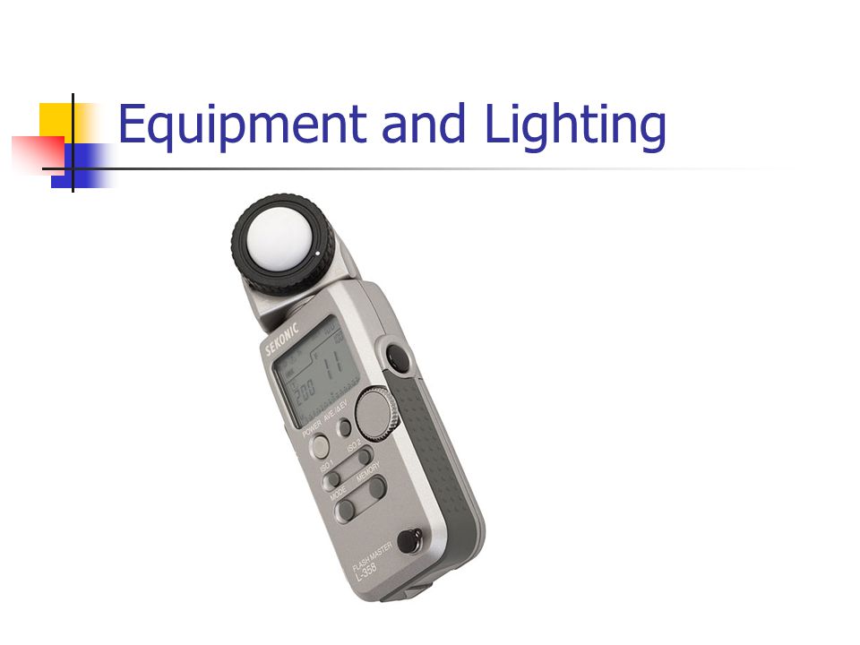 Equipment and Lighting Light Meter - A light meter is a device used to measure the amount of light.