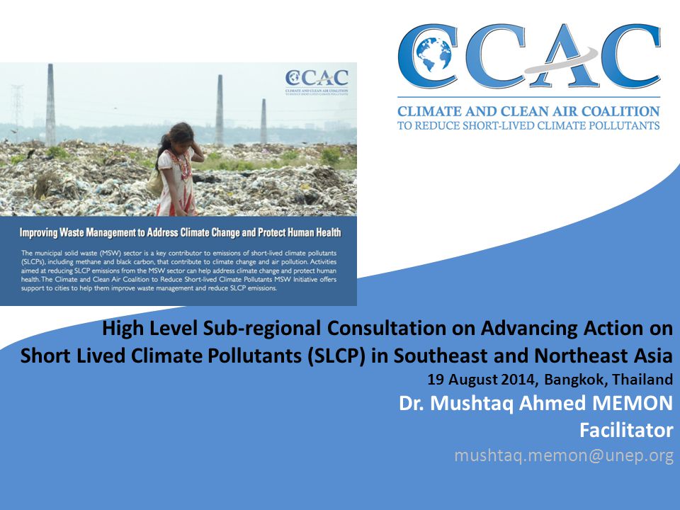 High Level Sub-regional Consultation on Advancing Action on Short Lived Climate Pollutants (SLCP) in Southeast and Northeast Asia 19 August 2014, Bangkok, Thailand Dr.