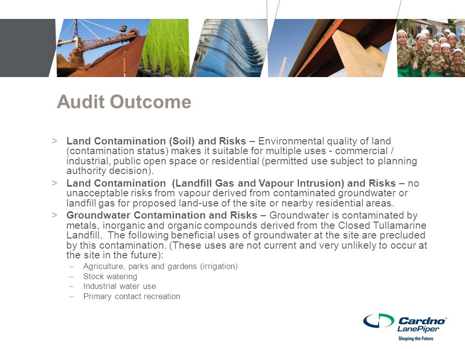 Audit Outcome >Land Contamination (Soil) and Risks – Environmental quality of land (contamination status) makes it suitable for multiple uses - commercial / industrial, public open space or residential (permitted use subject to planning authority decision).