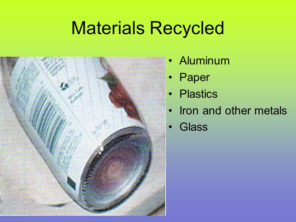 Materials Recycled Aluminum Paper Plastics Iron and other metals Glass