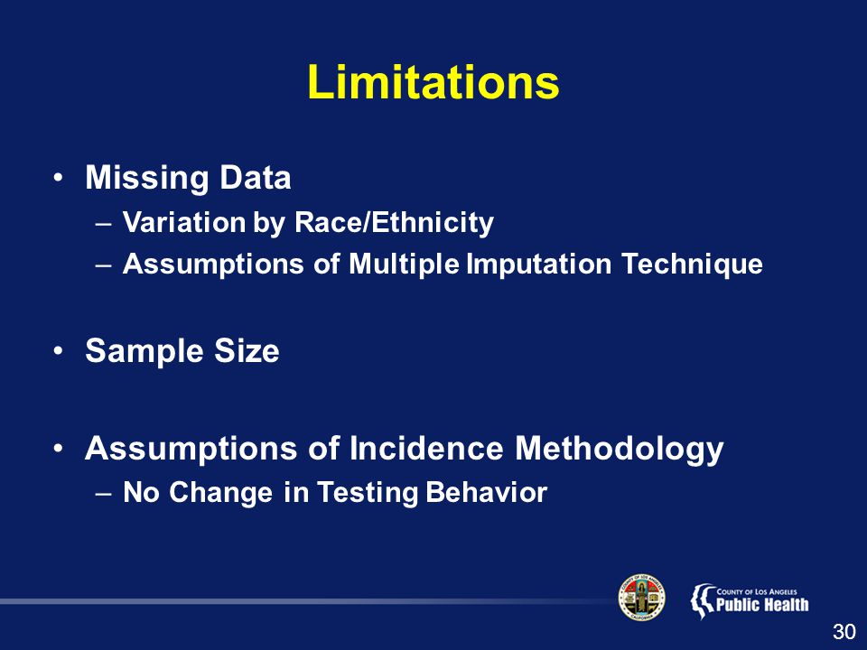 Limitations Missing Data –Variation by Race/Ethnicity –Assumptions of Multiple Imputation Technique Sample Size Assumptions of Incidence Methodology –No Change in Testing Behavior 30