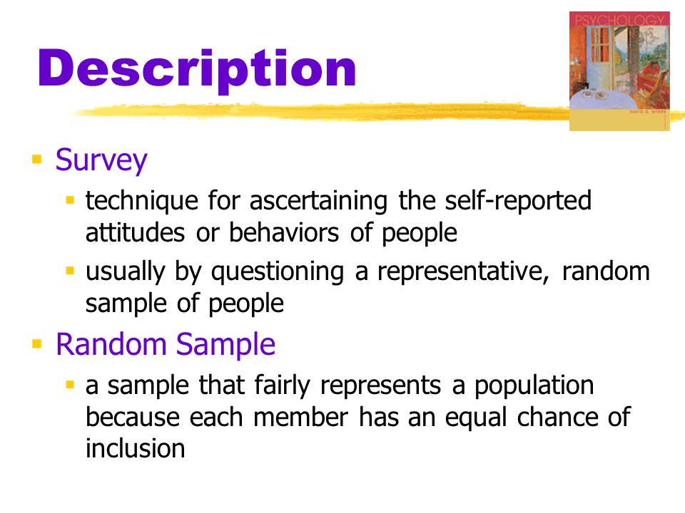 Description  Survey  technique for ascertaining the self-reported attitudes or behaviors of people  usually by questioning a representative, random sample of people  Random Sample  a sample that fairly represents a population because each member has an equal chance of inclusion
