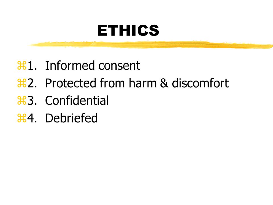 ETHICS z1. Informed consent z2. Protected from harm & discomfort z3. Confidential z4. Debriefed
