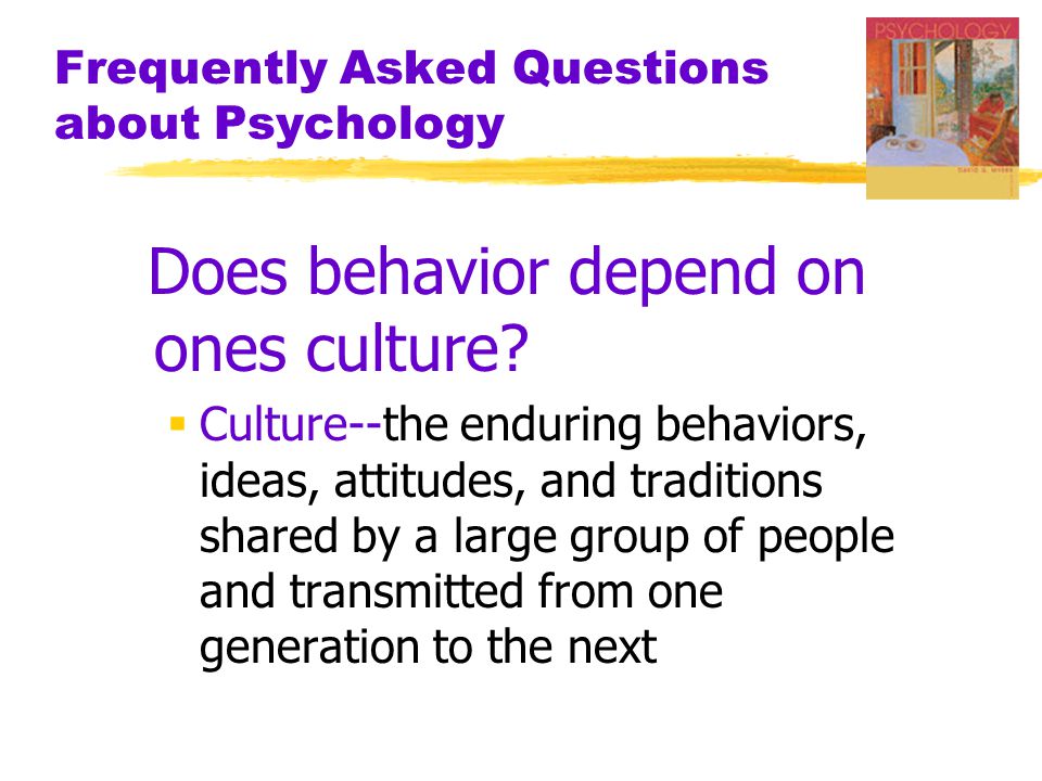 Frequently Asked Questions about Psychology Does behavior depend on ones culture.
