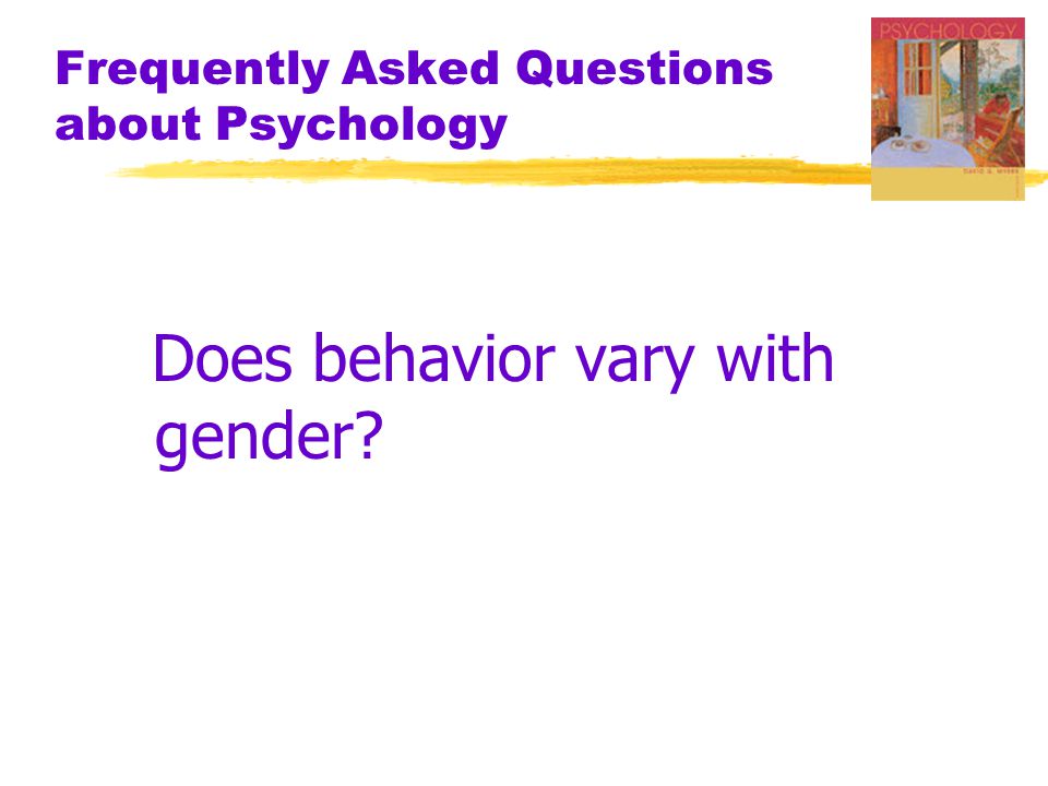 Frequently Asked Questions about Psychology Does behavior vary with gender