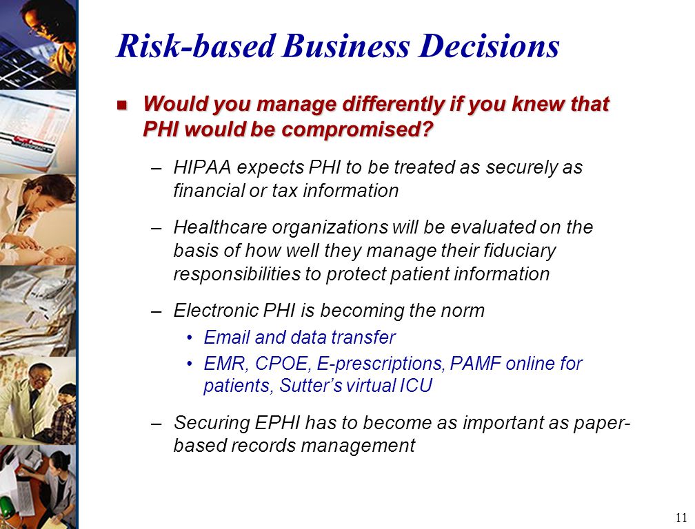 11 Risk-based Business Decisions n Would you manage differently if you knew that PHI would be compromised.