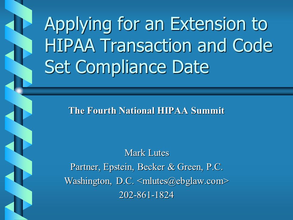 Applying for an Extension to HIPAA Transaction and Code Set Compliance Date The Fourth National HIPAA Summit Mark Lutes Partner, Epstein, Becker & Green, P.C.