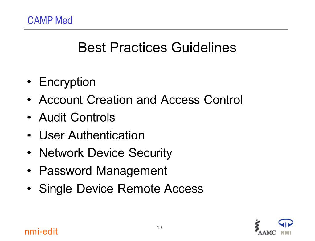 CAMP Med 13 Best Practices Guidelines Encryption Account Creation and Access Control Audit Controls User Authentication Network Device Security Password Management Single Device Remote Access