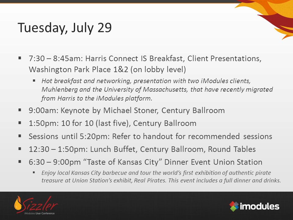 Tuesday, July 29  7:30 – 8:45am: Harris Connect IS Breakfast, Client Presentations, Washington Park Place 1&2 (on lobby level)  Hot breakfast and networking, presentation with two iModules clients, Muhlenberg and the University of Massachusetts, that have recently migrated from Harris to the iModules platform.