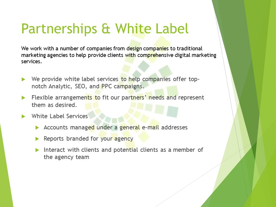 Partnerships & White Label  We provide white label services to help companies offer top- notch Analytic, SEO, and PPC campaigns.