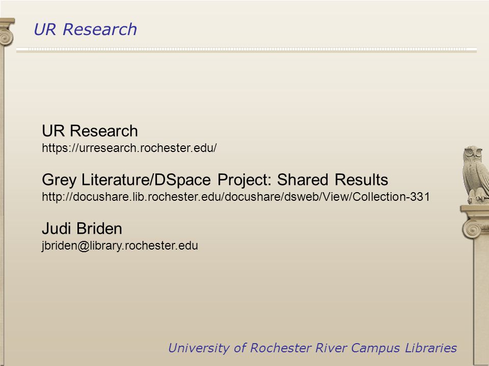 UR Research University of Rochester River Campus Libraries UR Research   Grey Literature/DSpace Project: Shared Results   Judi Briden