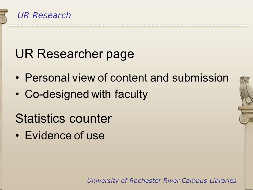 UR Research University of Rochester River Campus Libraries UR Researcher page Personal view of content and submission Co-designed with faculty Statistics counter Evidence of use