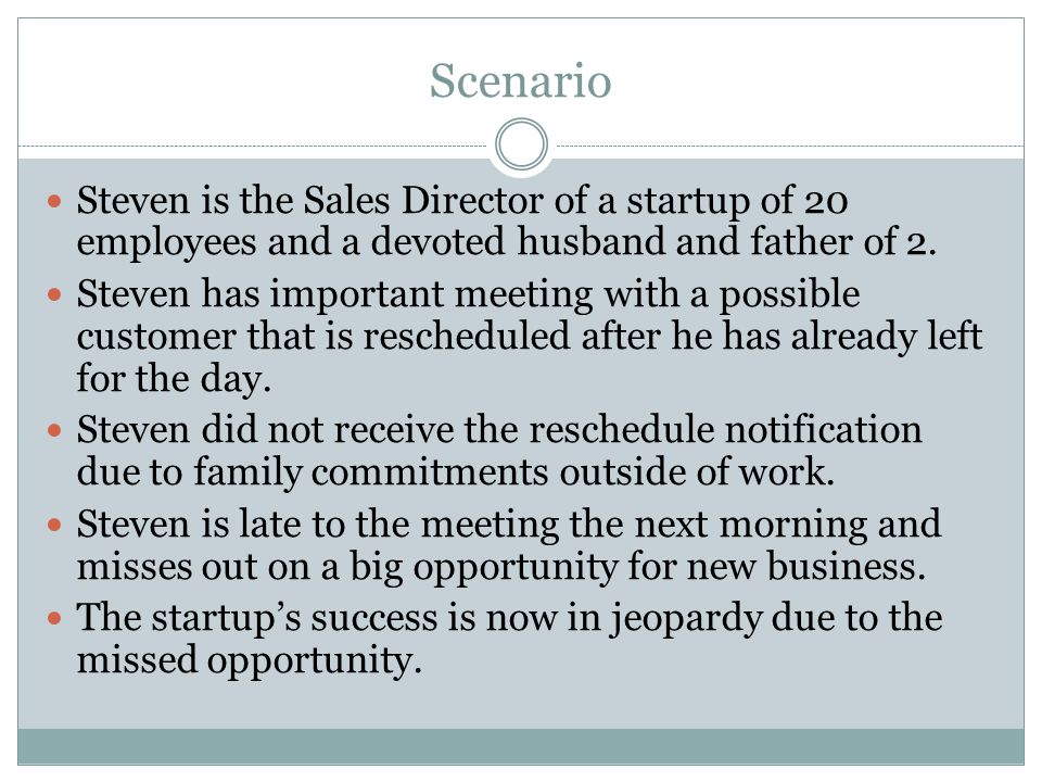 Scenario Steven is the Sales Director of a startup of 20 employees and a devoted husband and father of 2.