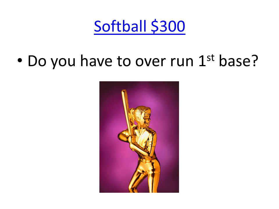 Softball $300 Do you have to over run 1 st base