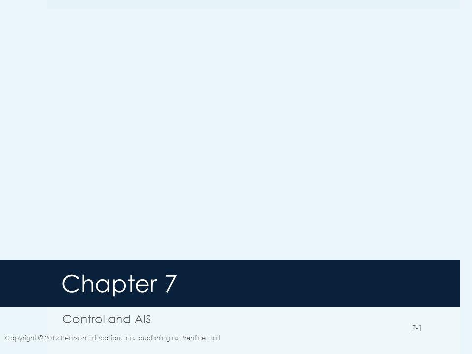 Chapter 7 Control and AIS Copyright © 2012 Pearson Education, Inc. publishing as Prentice Hall 7-1