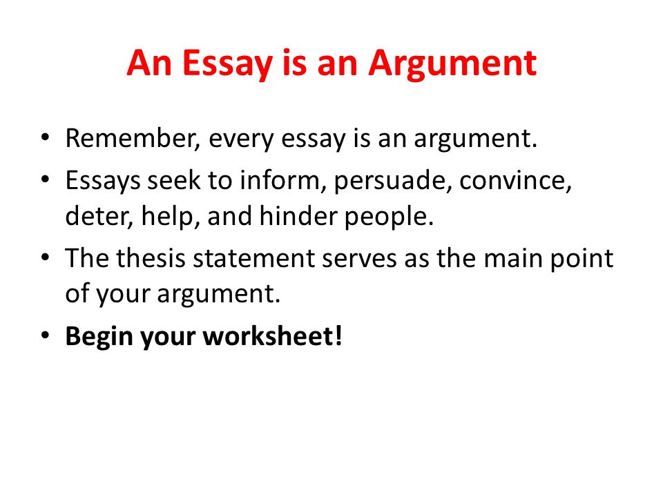 An Essay is an Argument Remember, every essay is an argument.