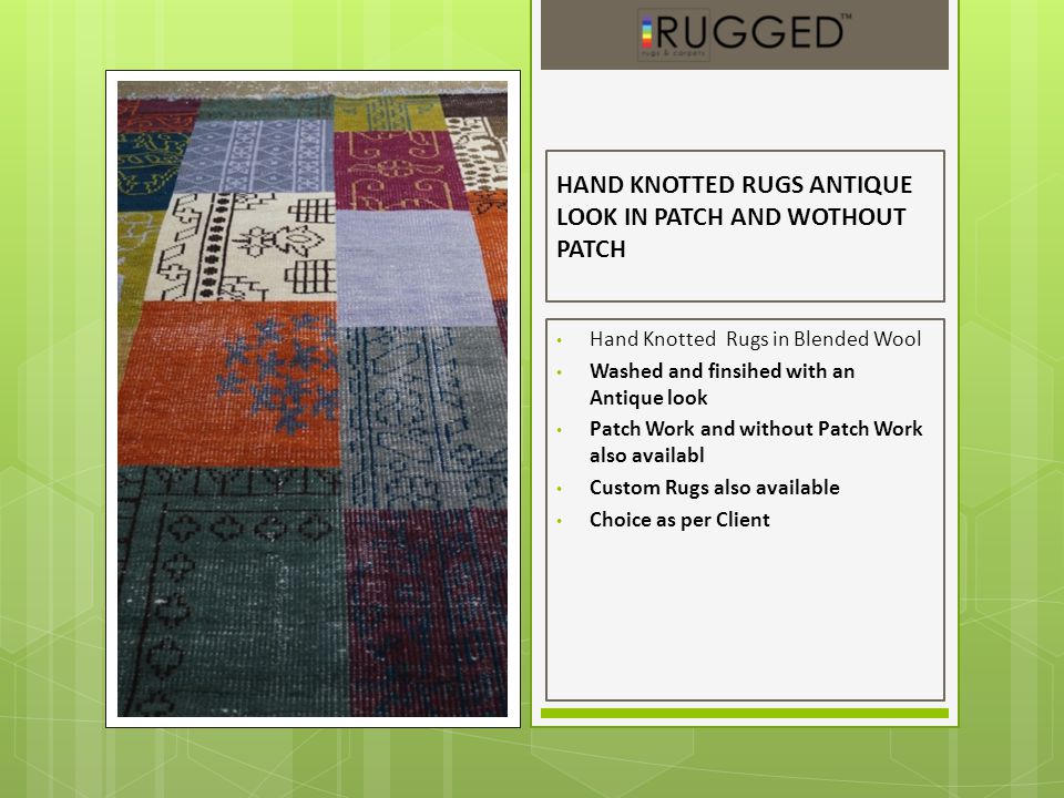 HAND KNOTTED RUGS ANTIQUE LOOK IN PATCH AND WOTHOUT PATCH Hand Knotted Rugs in Blended Wool Washed and finsihed with an Antique look Patch Work and without Patch Work also availabl Custom Rugs also available Choice as per Client