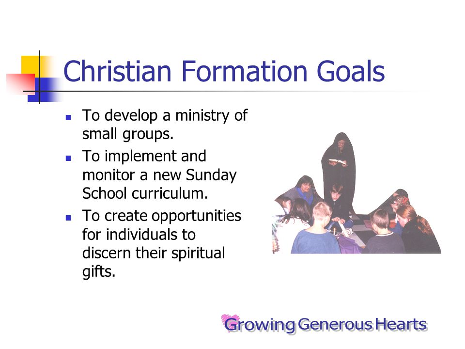 Christian Formation Goals To develop a ministry of small groups.