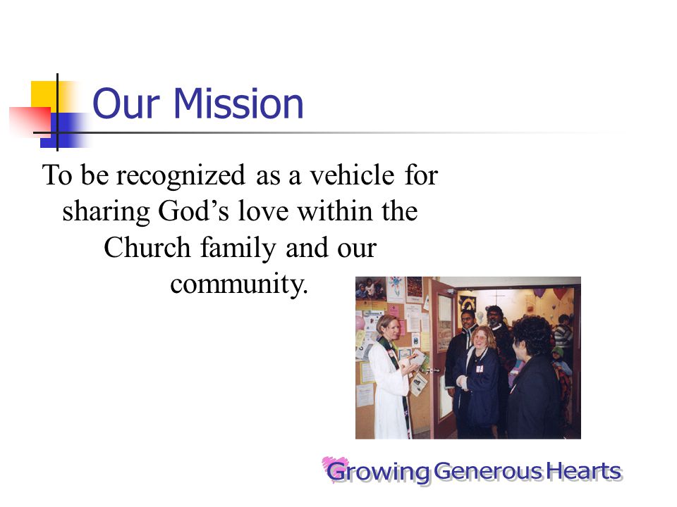Our Mission To be recognized as a vehicle for sharing God’s love within the Church family and our community.