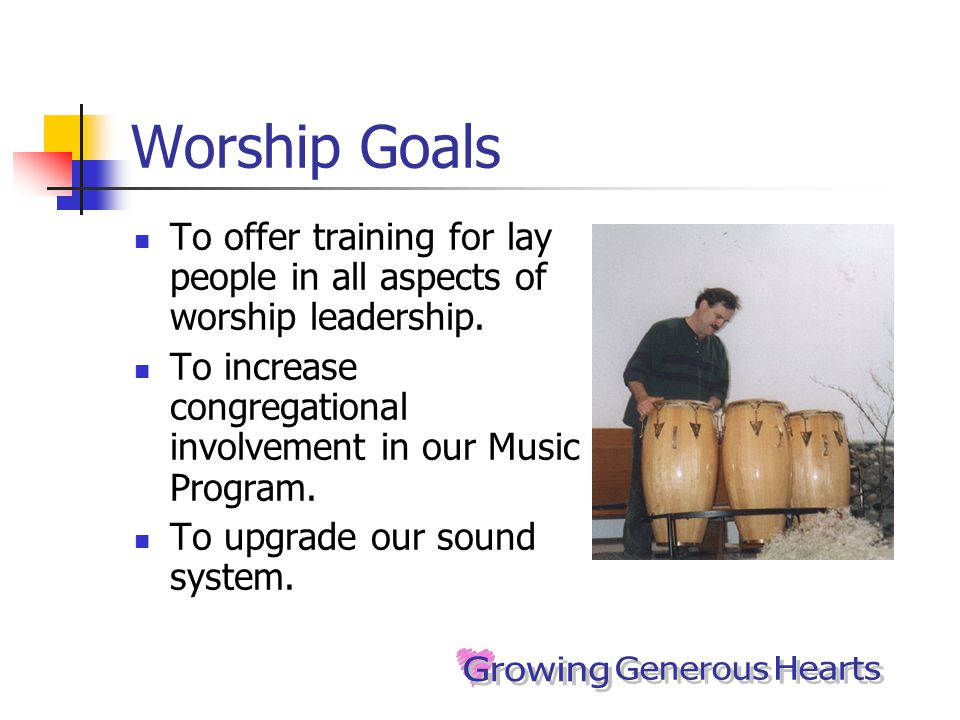 Worship Goals To offer training for lay people in all aspects of worship leadership.