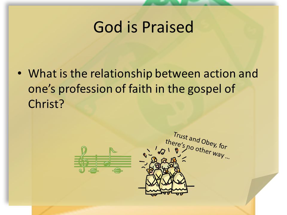 God is Praised What is the relationship between action and one’s profession of faith in the gospel of Christ.