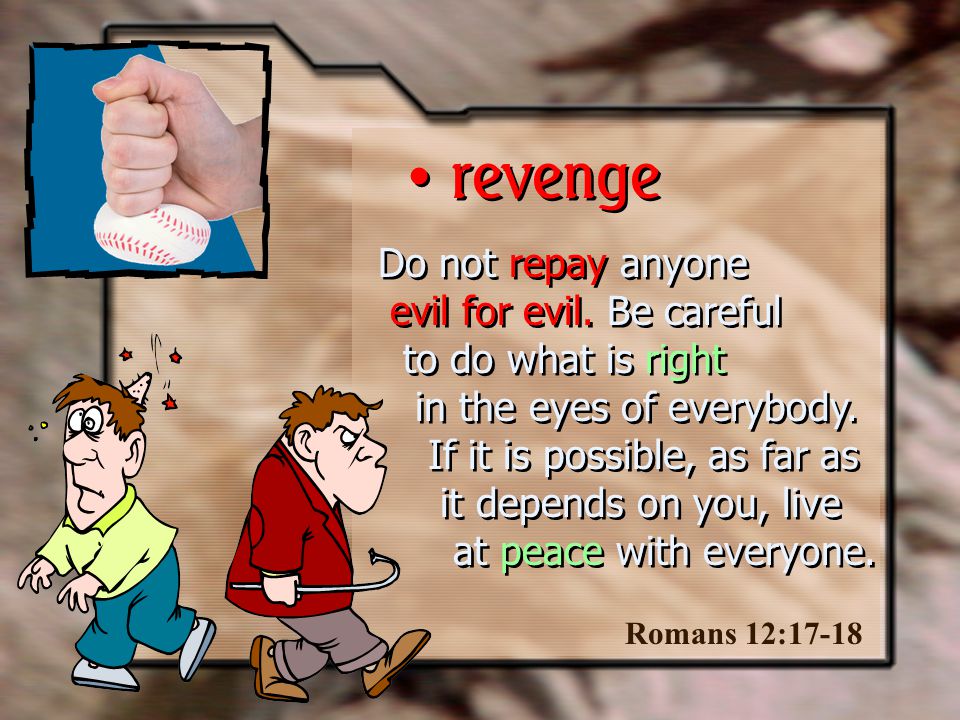 Do not repay anyone evil for evil. Be careful to do what is right in the eyes of everybody.