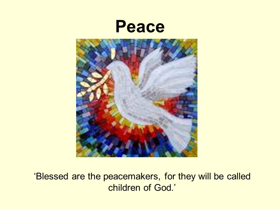 Peace ‘Blessed are the peacemakers, for they will be called children of God.’