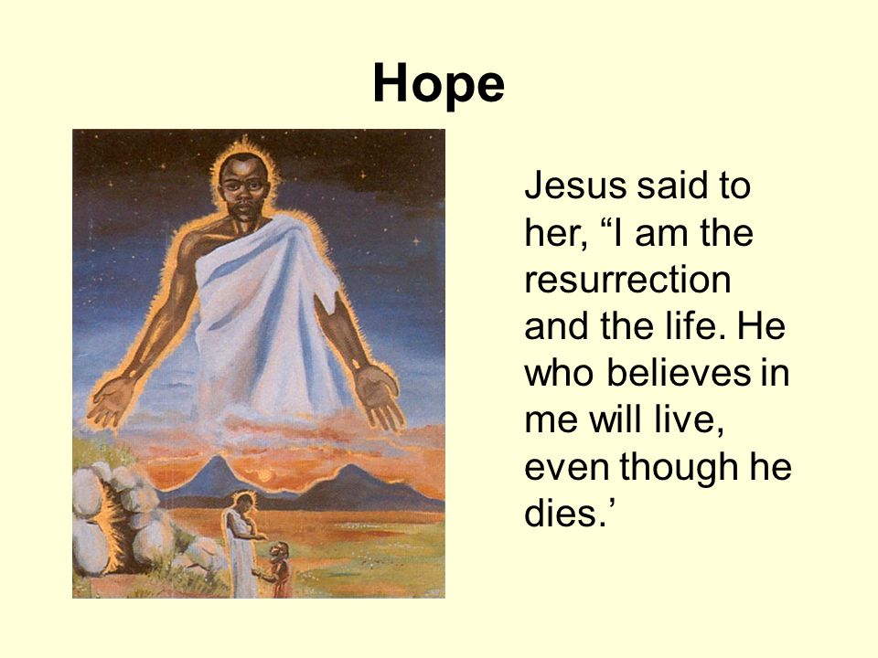 Hope Jesus said to her, I am the resurrection and the life.