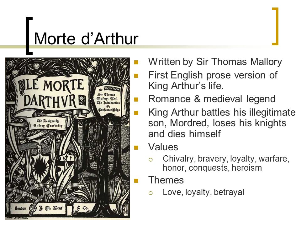 Morte d’Arthur Written by Sir Thomas Mallory First English prose version of King Arthur’s life.
