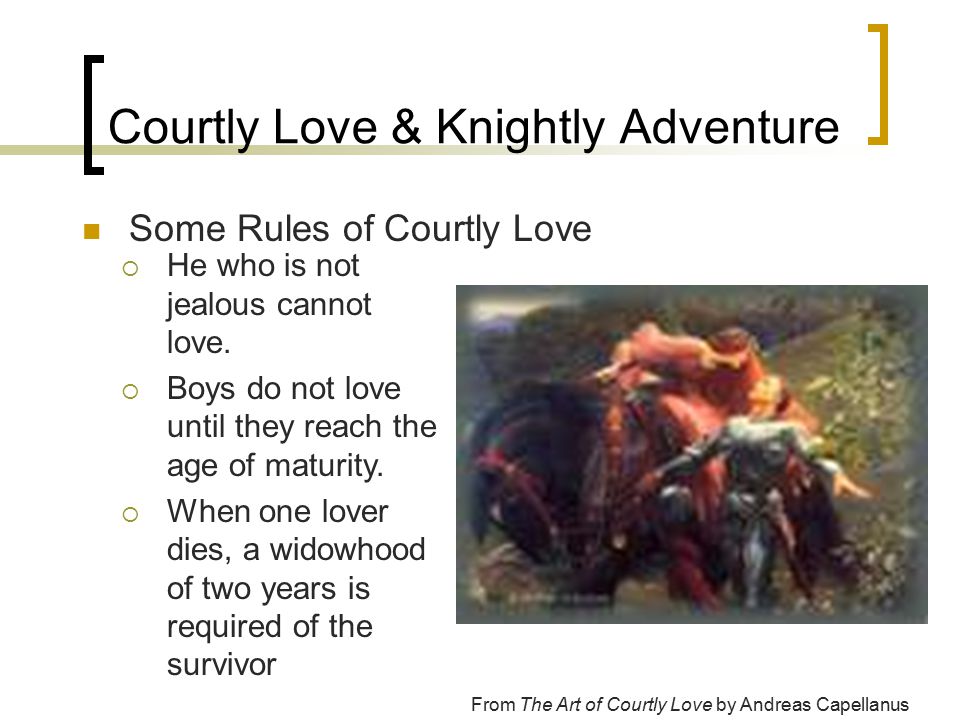 Courtly Love & Knightly Adventure From The Art of Courtly Love by Andreas Capellanus  He who is not jealous cannot love.