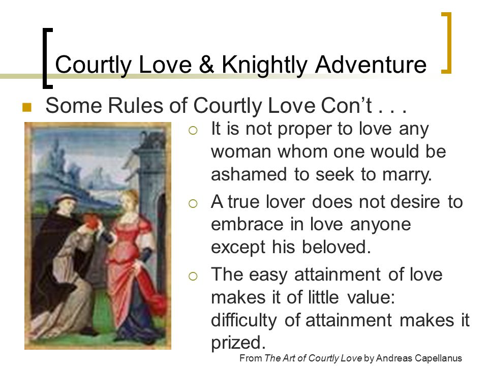 Courtly Love & Knightly Adventure Some Rules of Courtly Love Con’t...