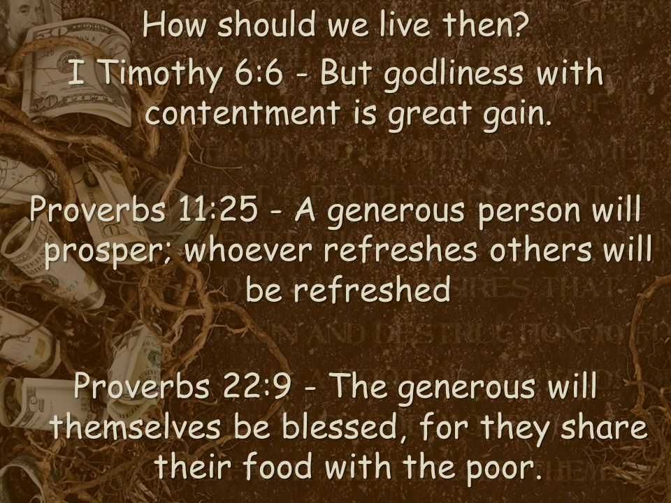 How should we live then. I Timothy 6:6 - But godliness with contentment is great gain.