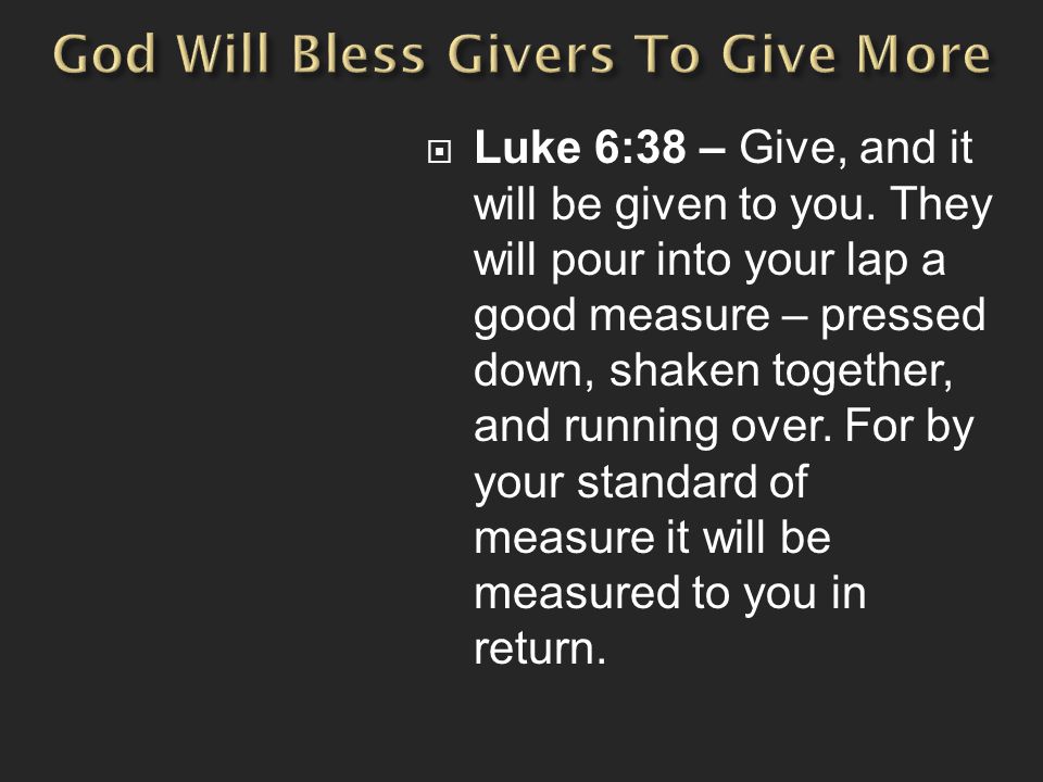  Luke 6:38 – Give, and it will be given to you.