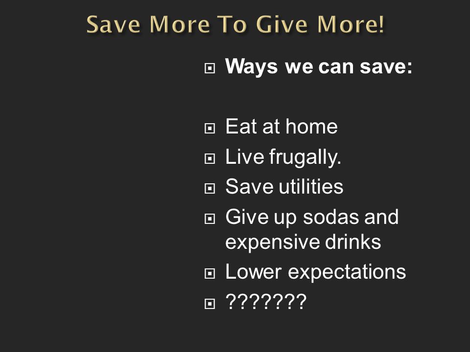  Ways we can save:  Eat at home  Live frugally.