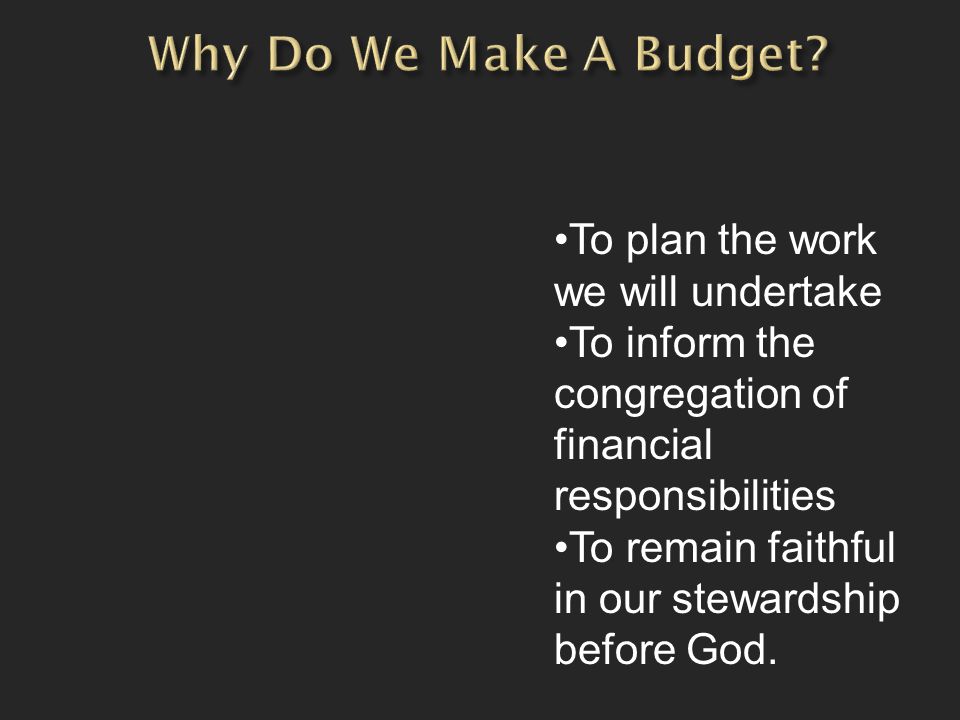 To plan the work we will undertake To inform the congregation of financial responsibilities To remain faithful in our stewardship before God.