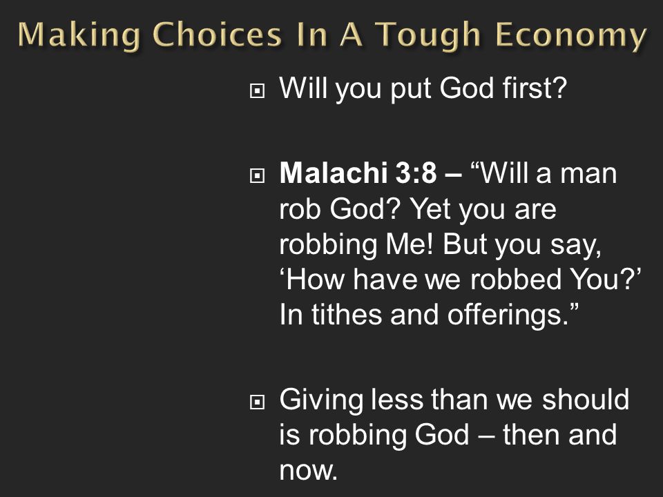  Will you put God first.  Malachi 3:8 – Will a man rob God.